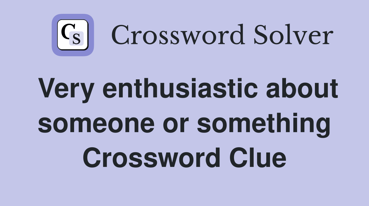 Very enthusiastic about someone or something Crossword Clue Answers
